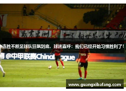 连胜不断足球队狂飙到底，球迷直呼：我们已经开始习惯胜利了！